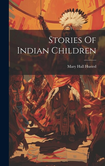 Stories Of Indian Children by Mary Hall Husted, Hardcover | Indigo Chapters