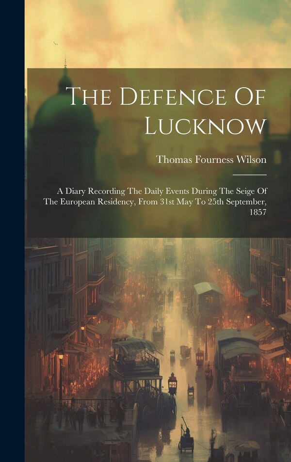 The Defence Of Lucknow by Thomas Fourness Wilson, Hardcover | Indigo Chapters