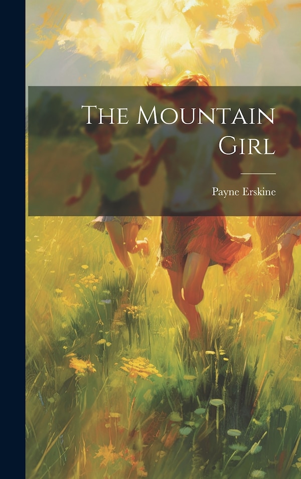 The Mountain Girl by Payne Erskine, Hardcover | Indigo Chapters