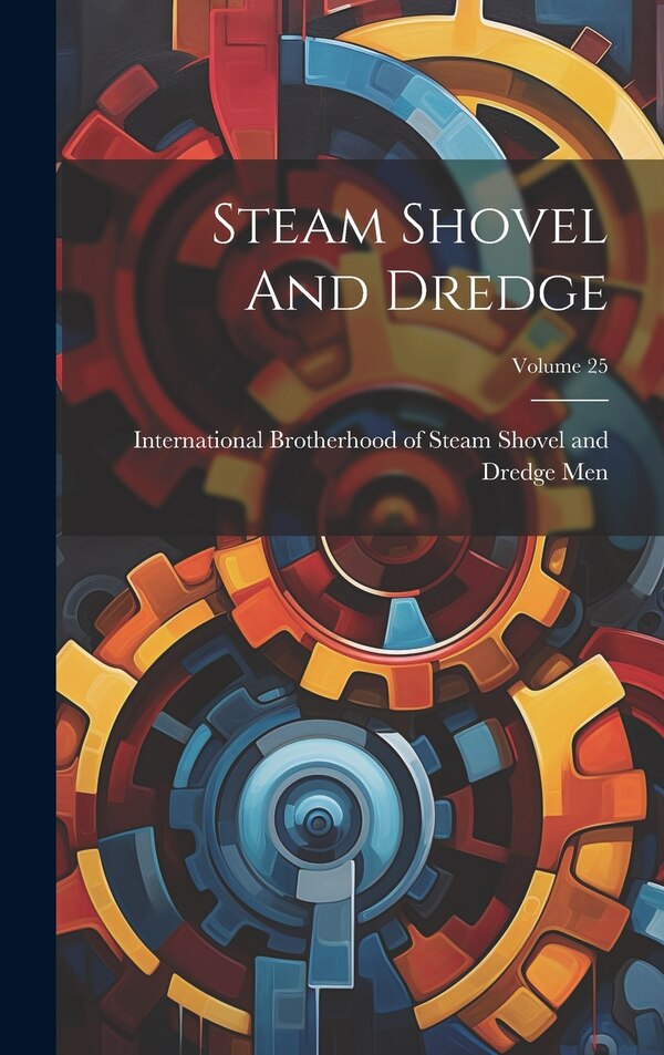 Steam Shovel And Dredge; Volume 25 by International Brotherhood of Steam Sh, Hardcover | Indigo Chapters