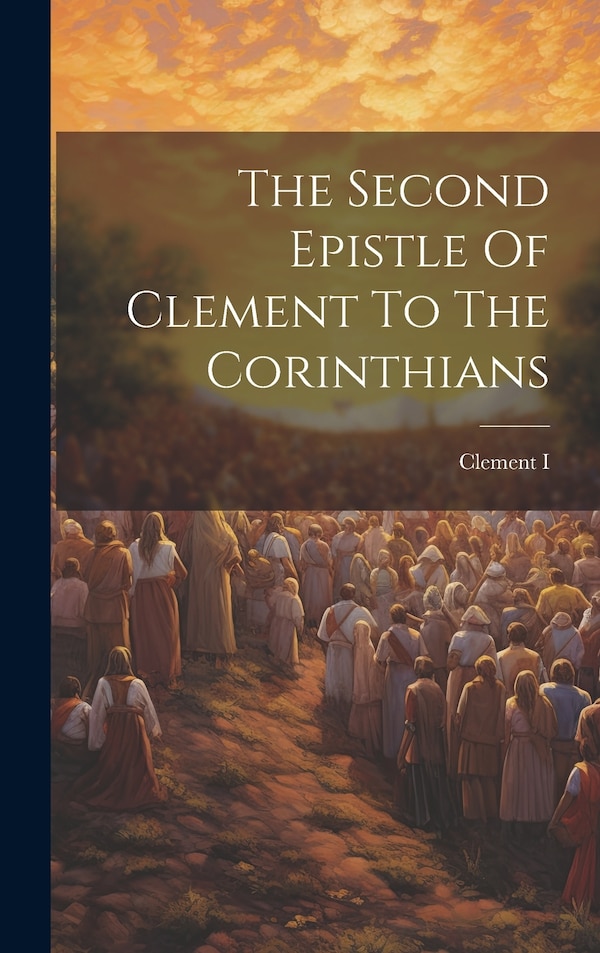 The Second Epistle Of Clement To The Corinthians by Clement I (Pope ), Hardcover | Indigo Chapters