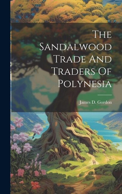 The Sandalwood Trade And Traders Of Polynesia by James D Gordon, Hardcover | Indigo Chapters