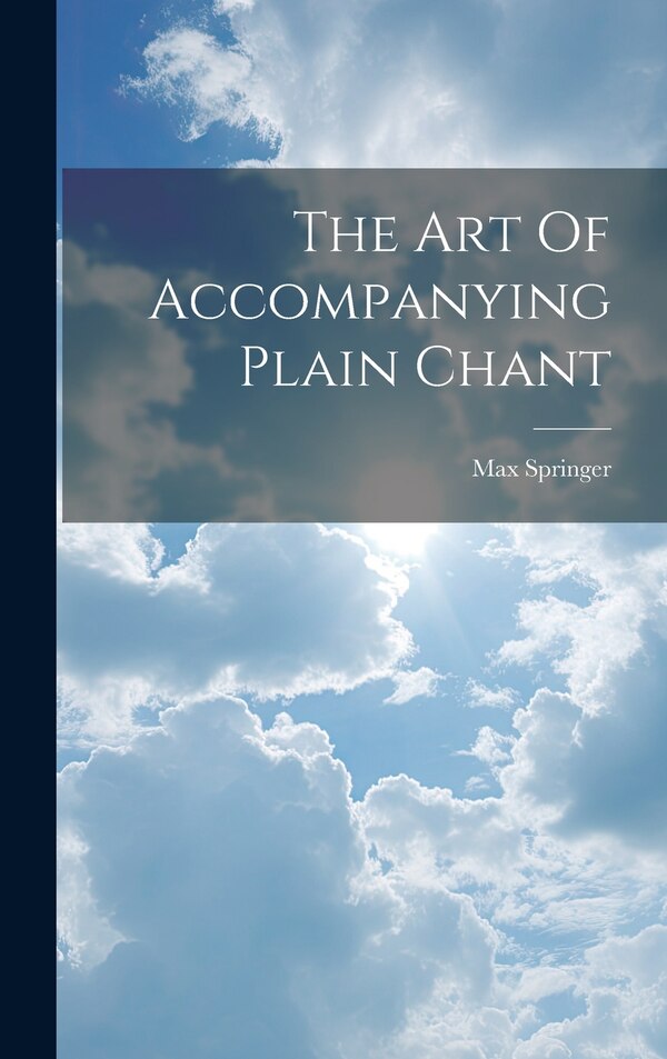 The Art Of Accompanying Plain Chant by Max Springer, Hardcover | Indigo Chapters