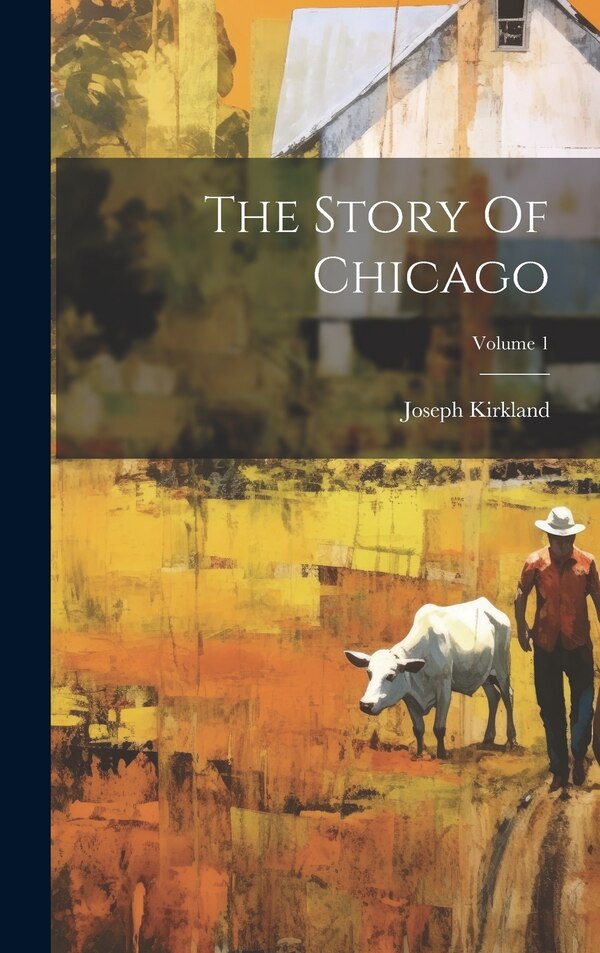 The Story Of Chicago; Volume 1 by Joseph Kirkland, Hardcover | Indigo Chapters