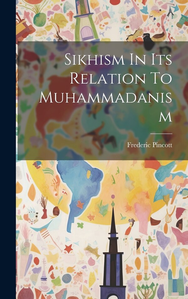 Sikhism In Its Relation To Muhammadanism by Frederic Pincott, Hardcover | Indigo Chapters