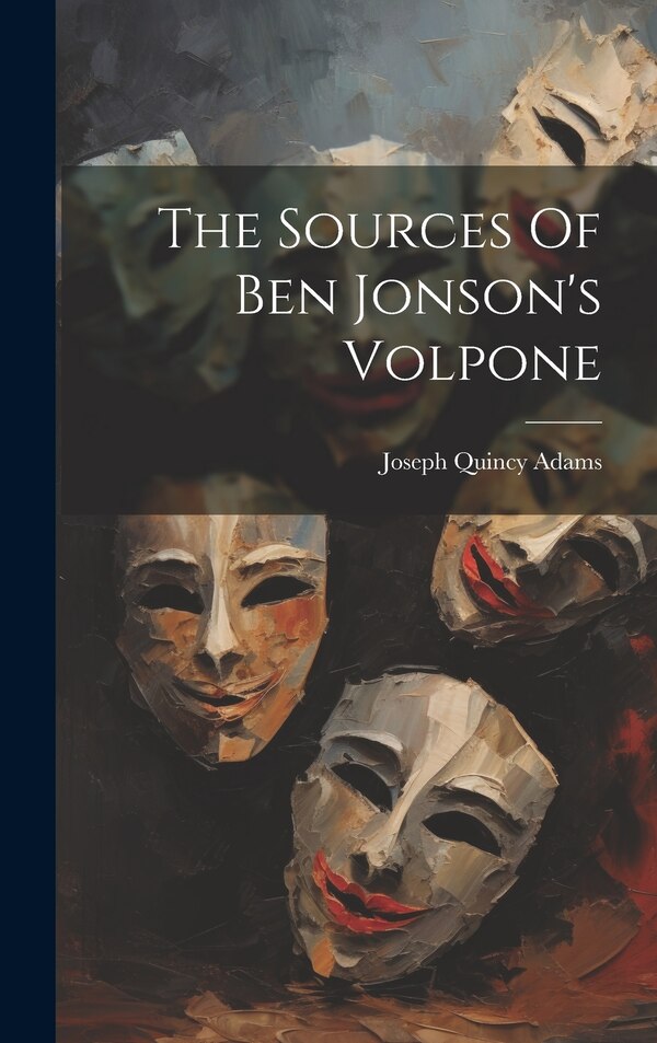 The Sources Of Ben Jonson's Volpone by Joseph Quincy Adams, Hardcover | Indigo Chapters