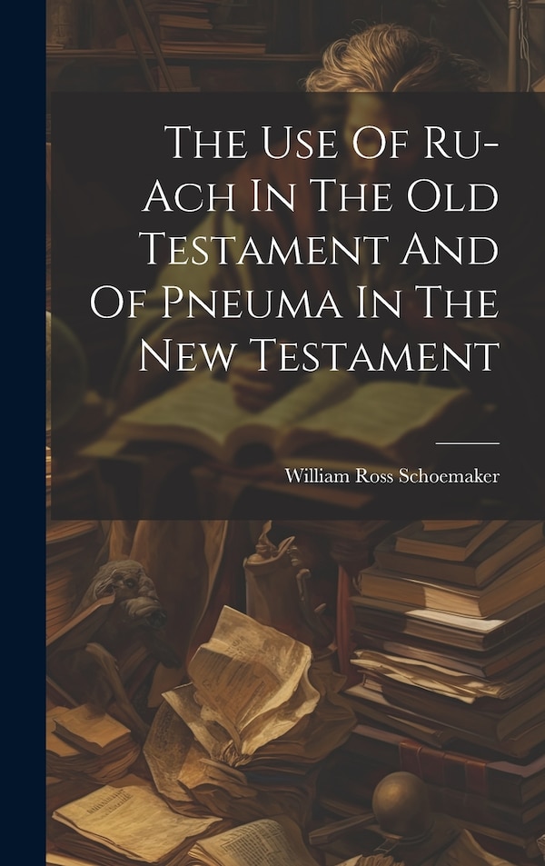 The Use Of Ru-ach In The Old Testament And Of Pneuma In The New Testament by William Ross Schoemaker, Hardcover | Indigo Chapters