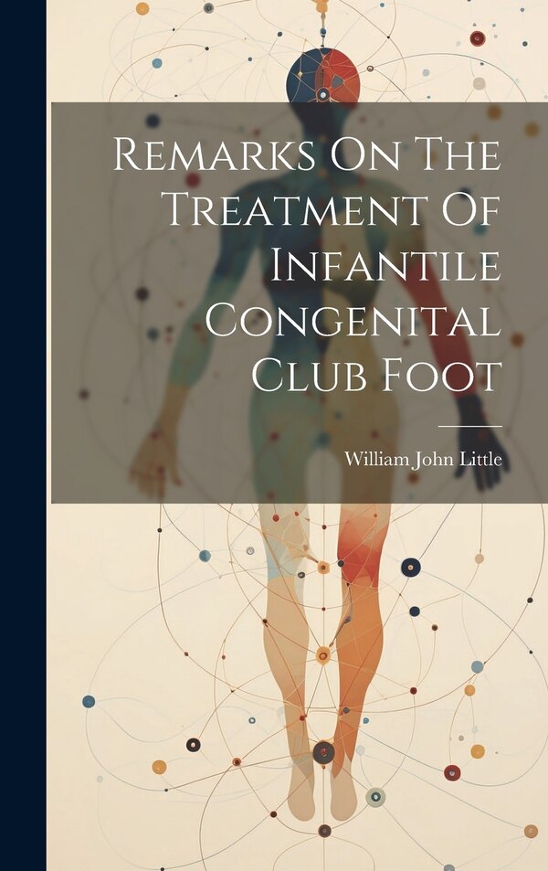 Remarks On The Treatment Of Infantile Congenital Club Foot by William John Little, Hardcover | Indigo Chapters