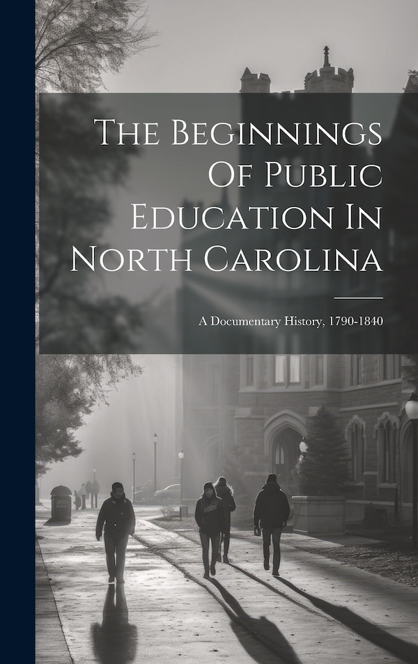 The Beginnings Of Public Education In North Carolina by Anonymous, Hardcover | Indigo Chapters