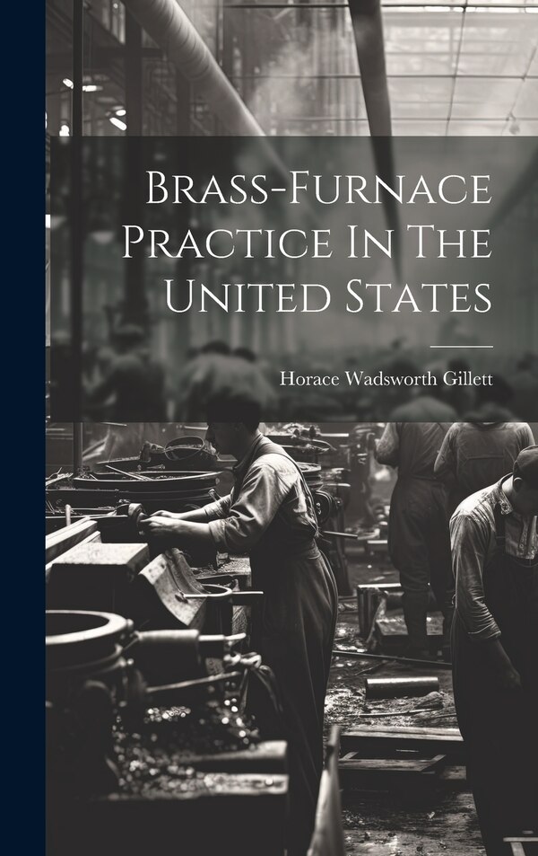 Brass-furnace Practice In The United States by Horace Wadsworth Gillett, Hardcover | Indigo Chapters