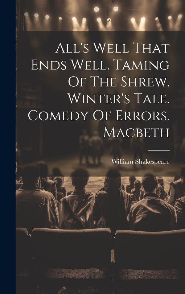 All's Well That Ends Well. Taming Of The Shrew. Winter's Tale. Comedy Of Errors. Macbeth by William Shakespeare, Hardcover | Indigo Chapters