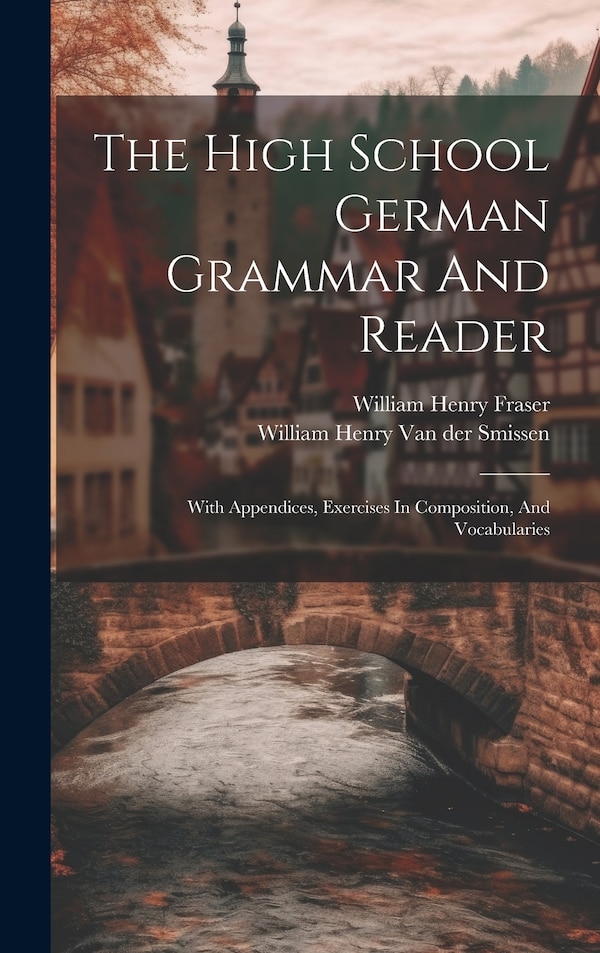 The High School German Grammar And Reader by William Henry Van der Smissen, Hardcover | Indigo Chapters