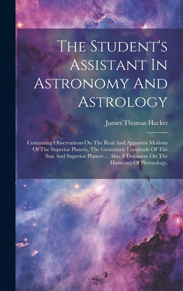The Student's Assistant In Astronomy And Astrology by James Thomas Hacket, Hardcover | Indigo Chapters
