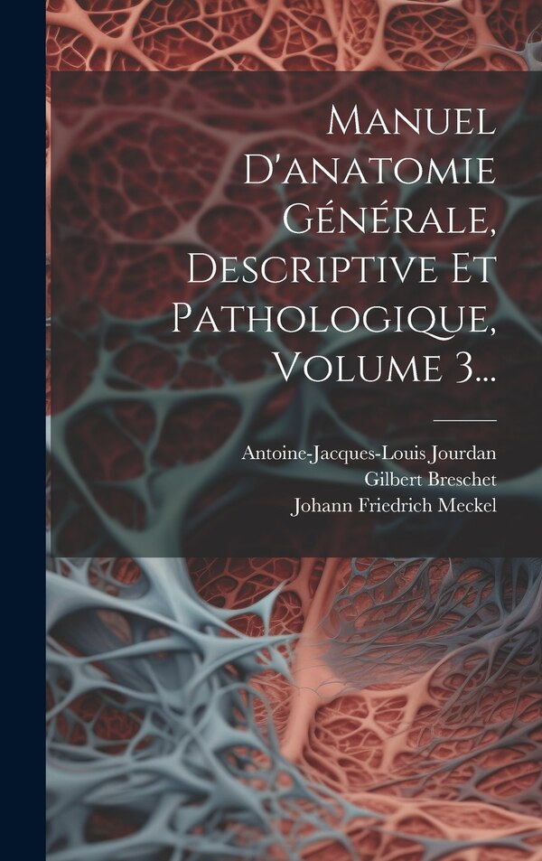 Manuel D'anatomie Générale Descriptive Et Pathologique Volume 3. by Johann Friedrich Meckel, Hardcover | Indigo Chapters