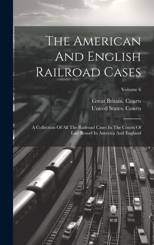 The American And English Railroad Cases by United States Courts, Hardcover | Indigo Chapters