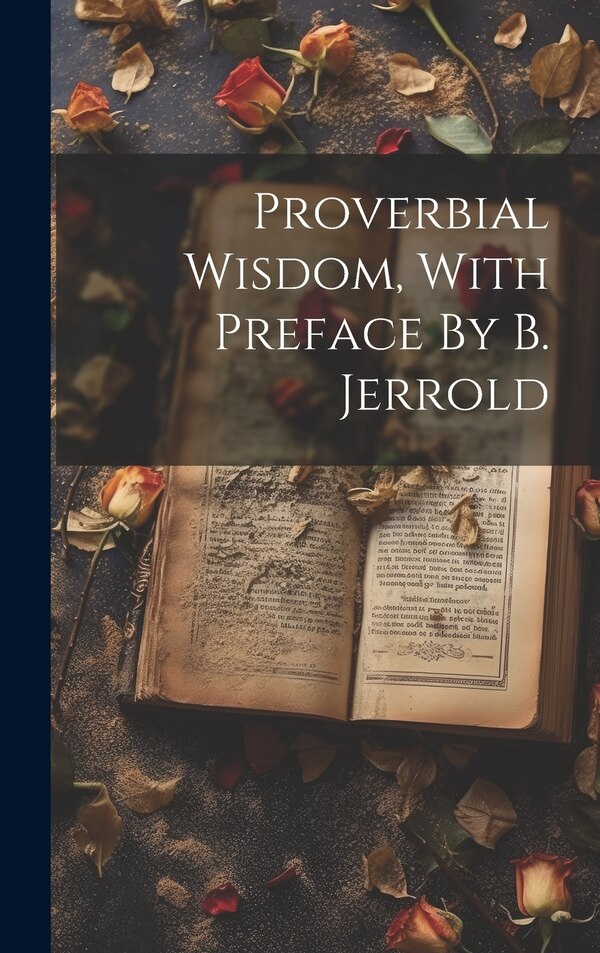 Proverbial Wisdom With Preface By B. Jerrold by Anonymous, Hardcover | Indigo Chapters