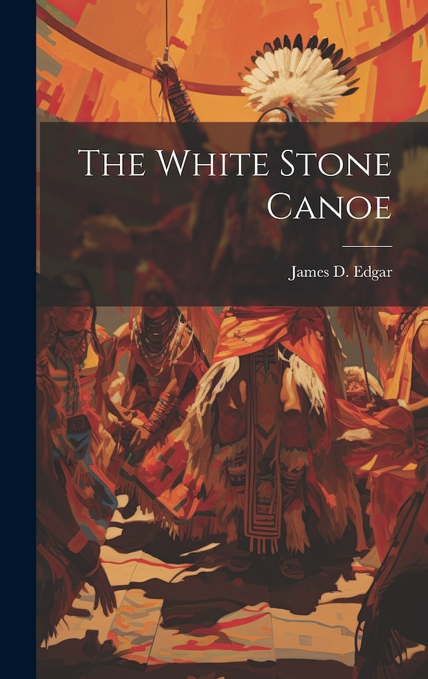The White Stone Canoe by James D Edgar, Hardcover | Indigo Chapters