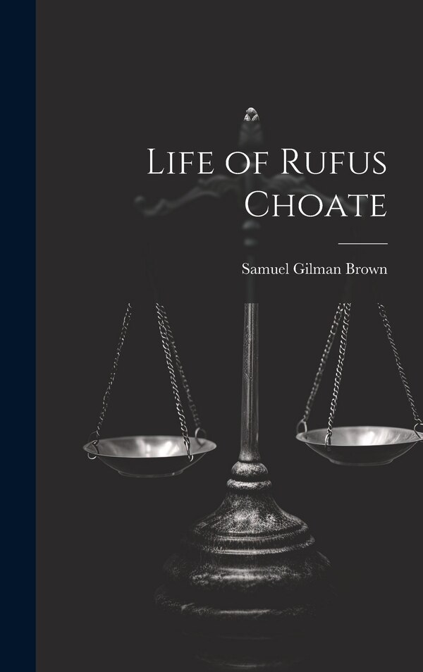 Life of Rufus Choate by Samuel Gilman Brown, Hardcover | Indigo Chapters