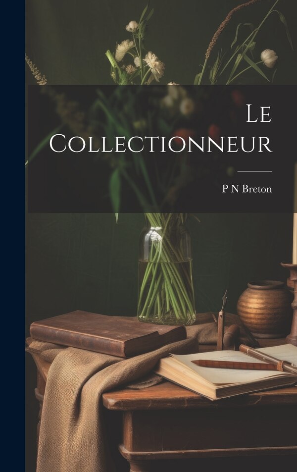 Le Collectionneur by P N Breton, Hardcover | Indigo Chapters
