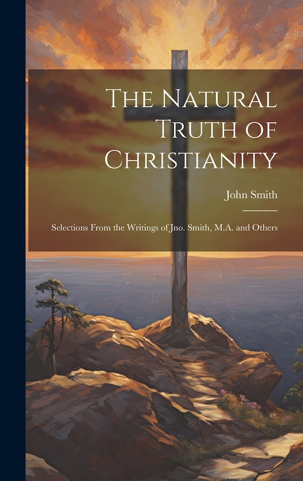 The Natural Truth of Christianity by John Smith, Hardcover | Indigo Chapters