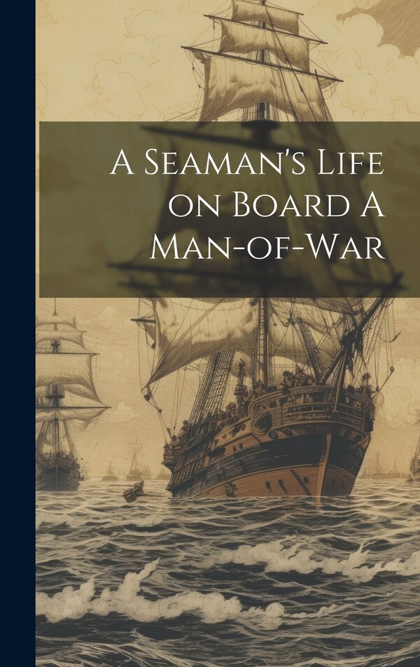 A Seaman's Life on Board A Man-of-war by Anonymous, Hardcover | Indigo Chapters