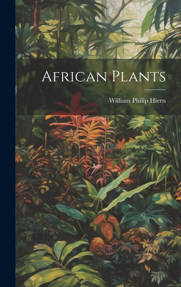 African Plants by William Philip Hiern, Hardcover | Indigo Chapters