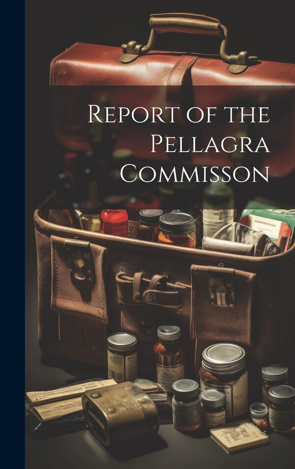 Report of the Pellagra Commisson by Anonymous, Hardcover | Indigo Chapters