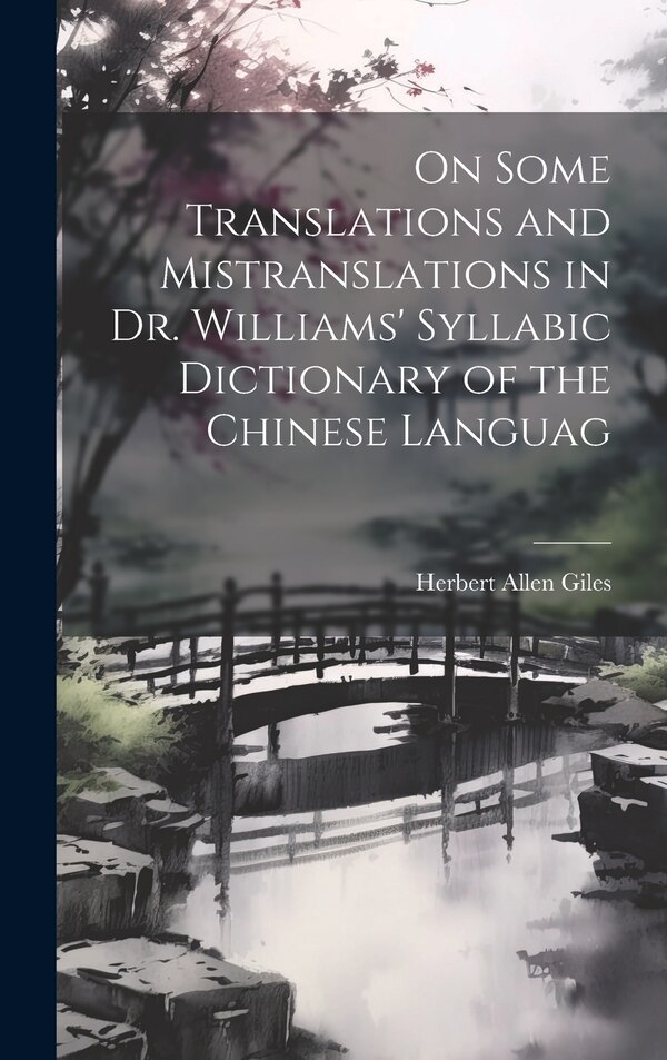 On Some Translations and Mistranslations in Dr. Williams' Syllabic Dictionary of the Chinese Languag by Herbert Allen Giles, Hardcover