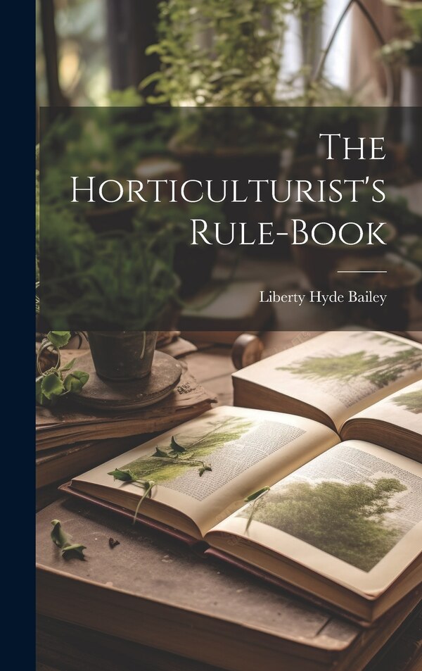 The Horticulturist's Rule-Book by Liberty Hyde Bailey, Hardcover | Indigo Chapters