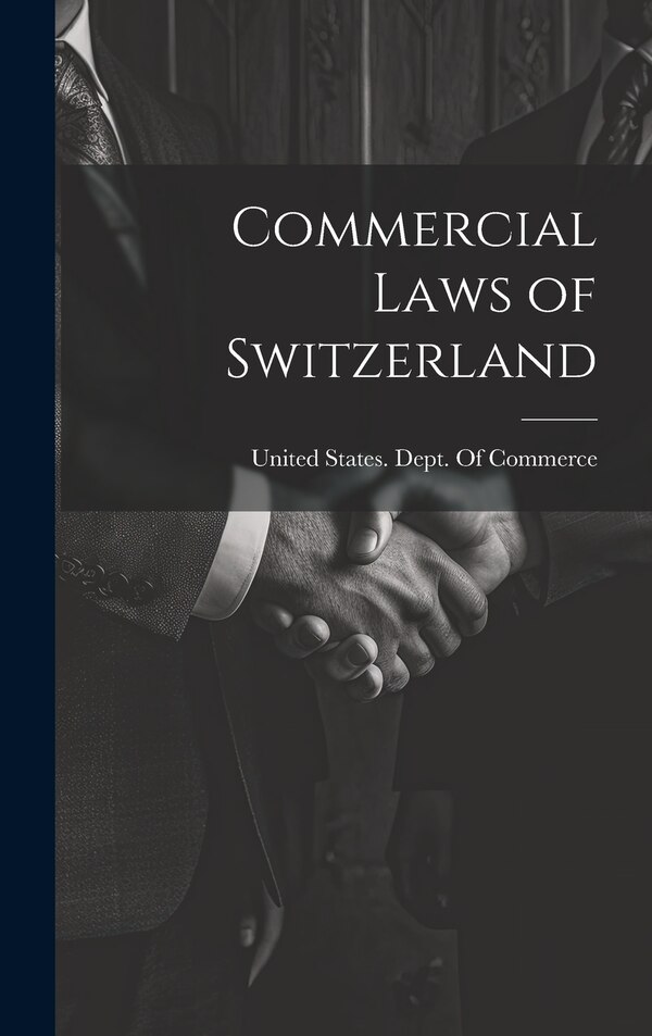 Commercial Laws of Switzerland by United States Dept of Commerce, Hardcover | Indigo Chapters