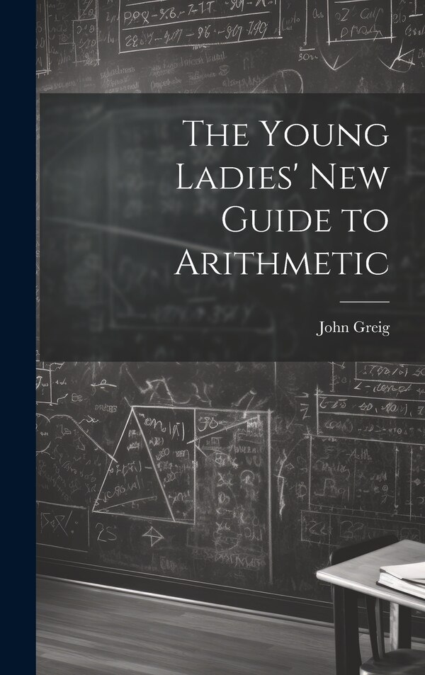 The Young Ladies' New Guide to Arithmetic by John Greig, Hardcover | Indigo Chapters
