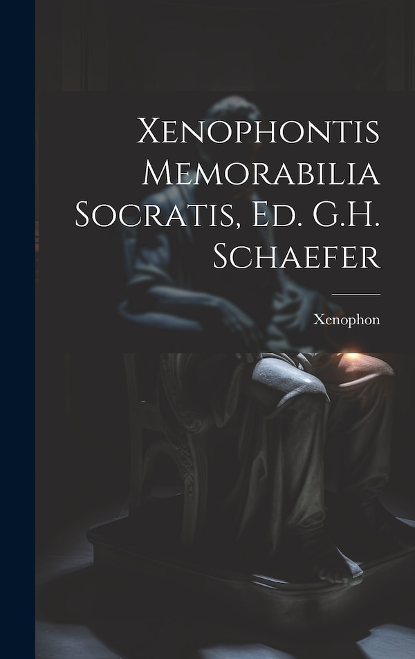 Xenophontis Memorabilia Socratis Ed. G.H. Schaefer, Hardcover | Indigo Chapters