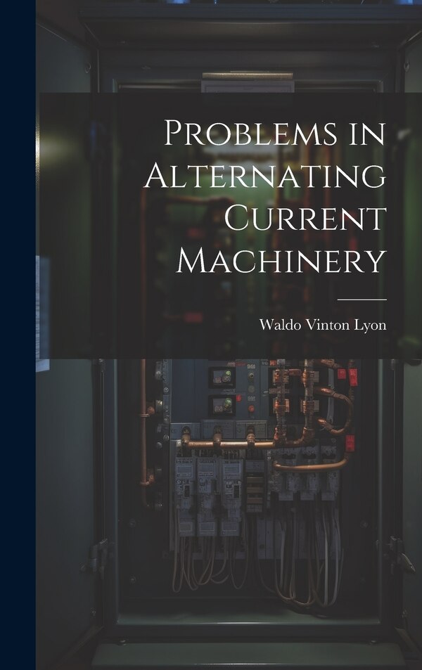 Problems in Alternating Current Machinery by Waldo Vinton Lyon, Hardcover | Indigo Chapters