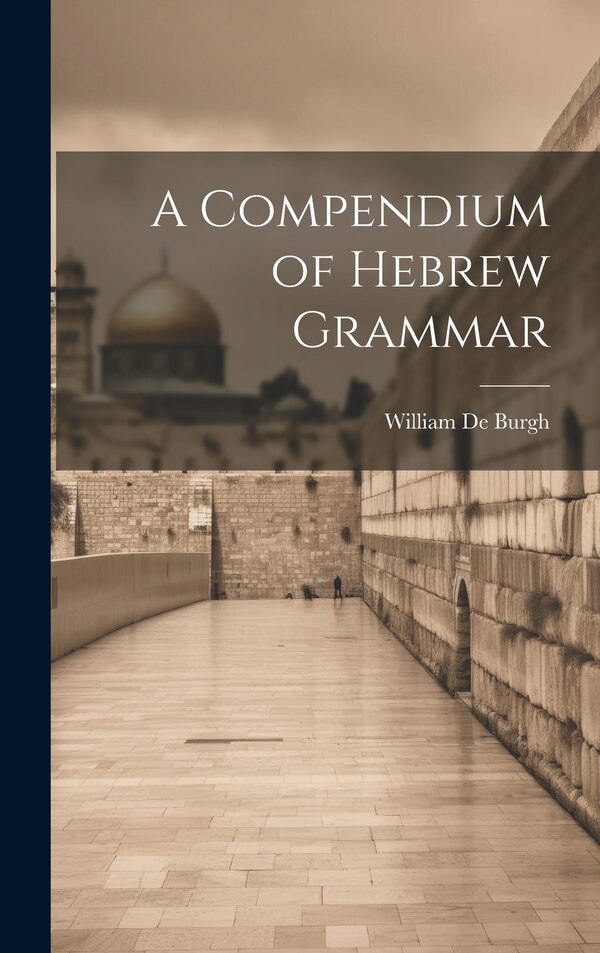 A Compendium of Hebrew Grammar by William De Burgh, Hardcover | Indigo Chapters