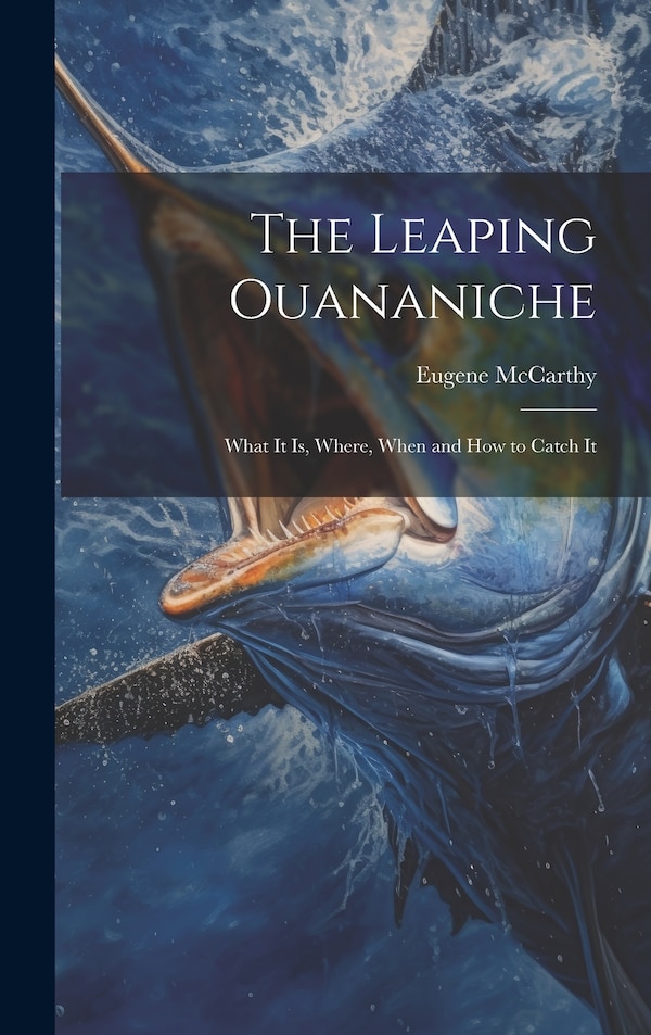 The Leaping Ouananiche by Eugene Mccarthy, Hardcover | Indigo Chapters