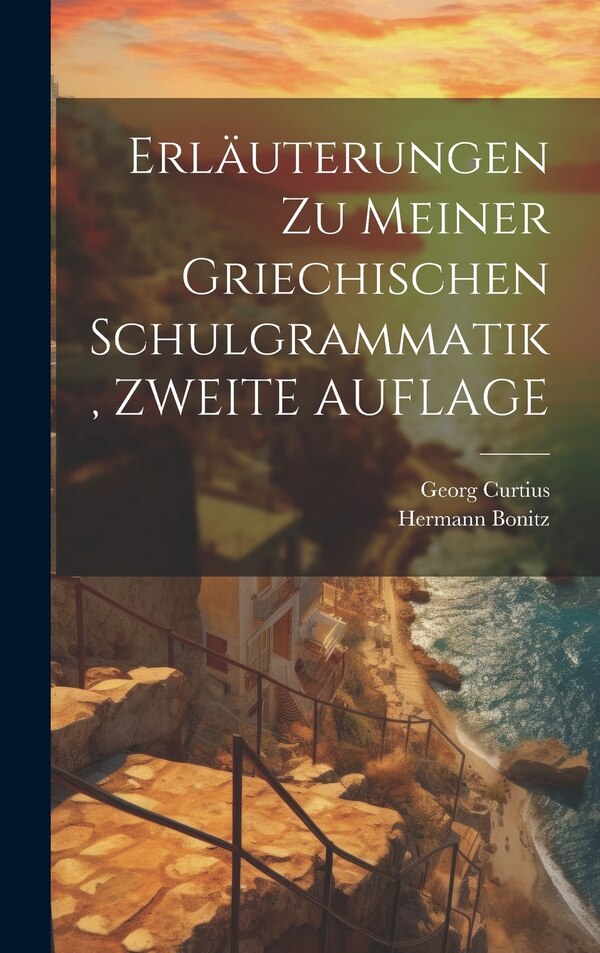 Erläuterungen Zu Meiner Griechischen Schulgrammatik ZWEITE AUFLAGE by Georg Curtius, Hardcover | Indigo Chapters