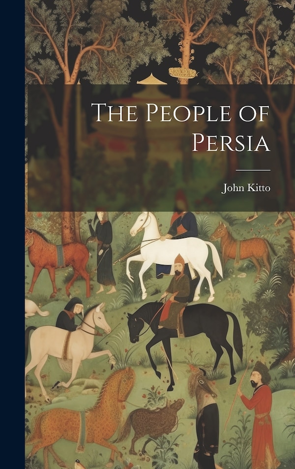 The People of Persia by John Kitto, Hardcover | Indigo Chapters