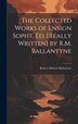 The Collected Works of Ensign Sopht Ed. [Really Written] by R.M. Ballantyne by Robert Michael Ballantyne, Hardcover | Indigo Chapters