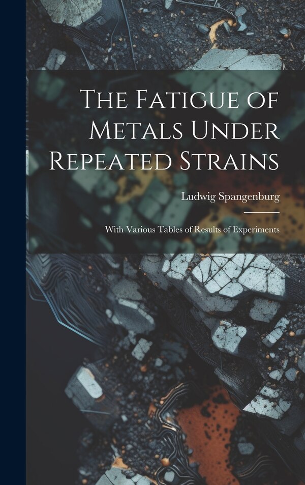 The Fatigue of Metals Under Repeated Strains by Ludwig Spangenburg, Hardcover | Indigo Chapters