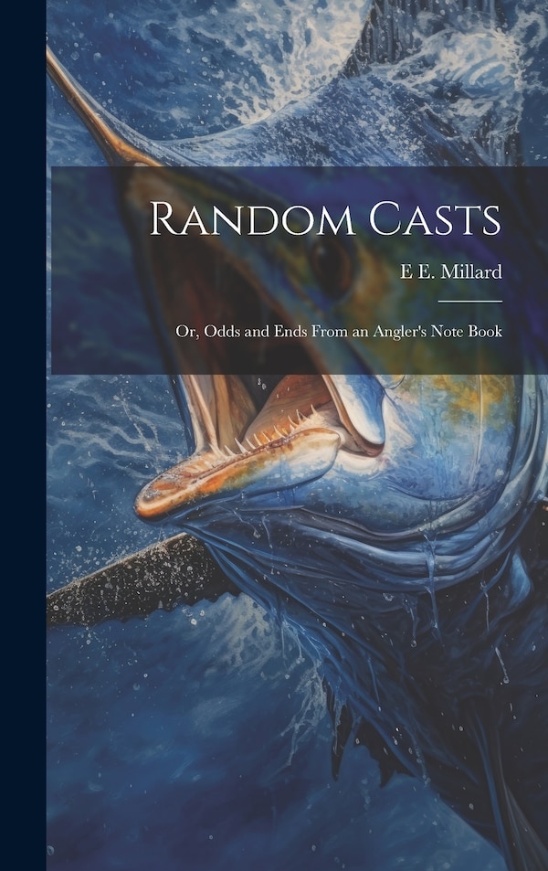Random Casts; Or Odds and Ends From an Angler's Note Book by E E Millard, Hardcover | Indigo Chapters