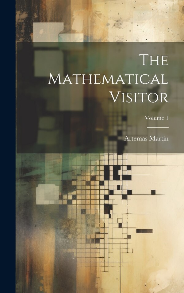 The Mathematical Visitor; Volume 1 by Artemas Martin, Hardcover | Indigo Chapters