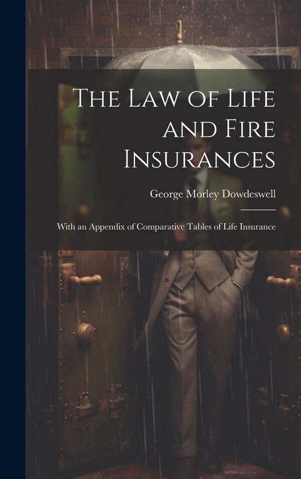 The Law of Life and Fire Insurances by George Morley Dowdeswell, Hardcover | Indigo Chapters