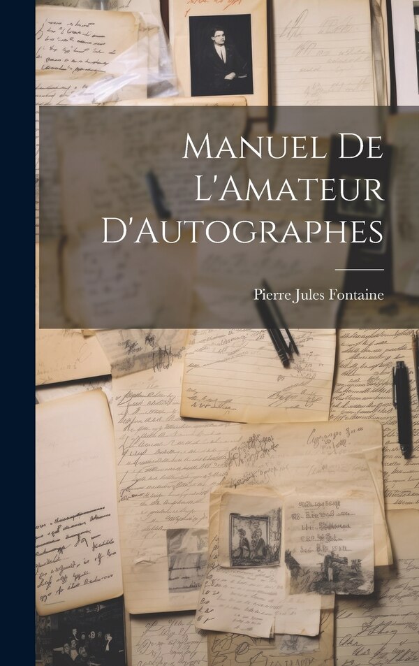 Manuel De L'Amateur D'Autographes by Pierre Jules Fontaine, Hardcover | Indigo Chapters