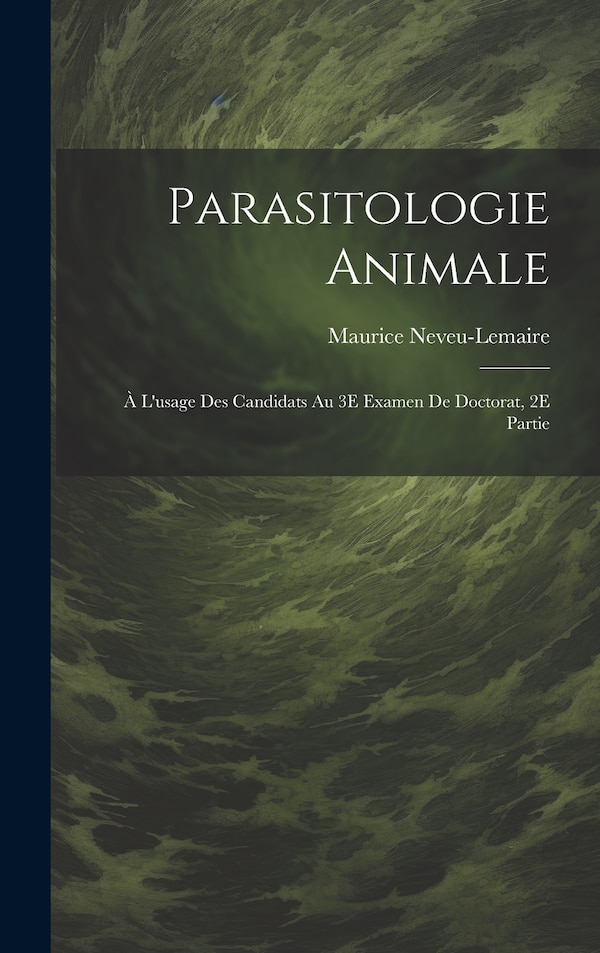 Parasitologie Animale; À L'usage Des Candidats Au 3E Examen De Doctorat 2E Partie by Maurice Neveu-Lemaire, Hardcover | Indigo Chapters