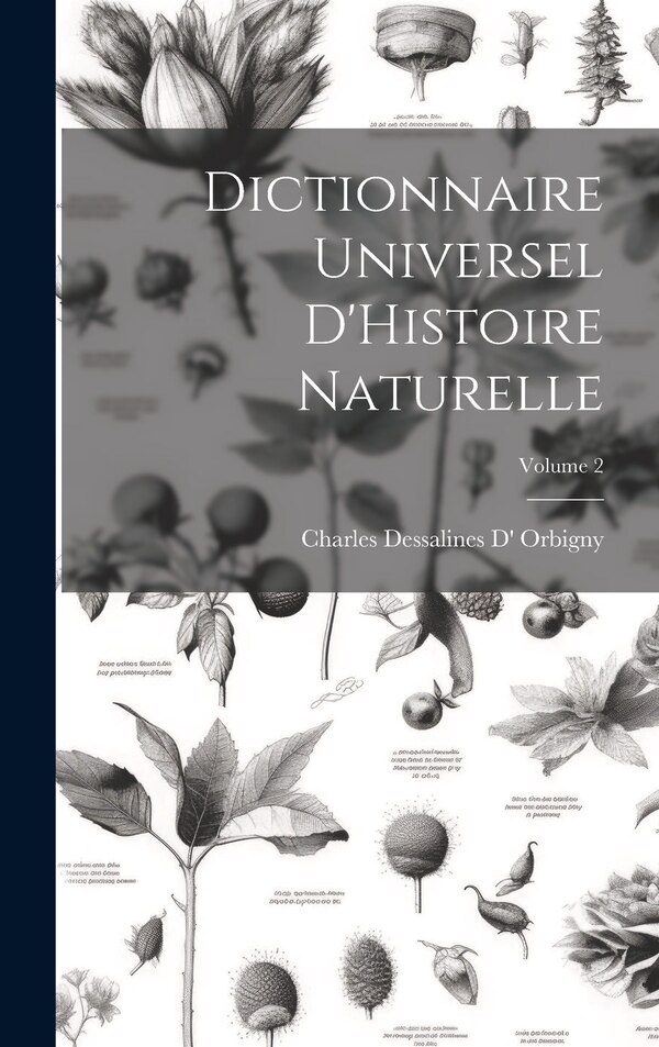 Dictionnaire Universel D'Histoire Naturelle; Volume 2 by Charles Dessalines D' Orbigny, Hardcover | Indigo Chapters