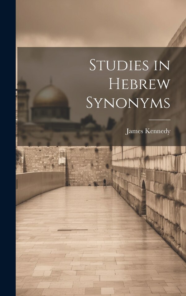 Studies in Hebrew Synonyms by James Kennedy, Hardcover | Indigo Chapters