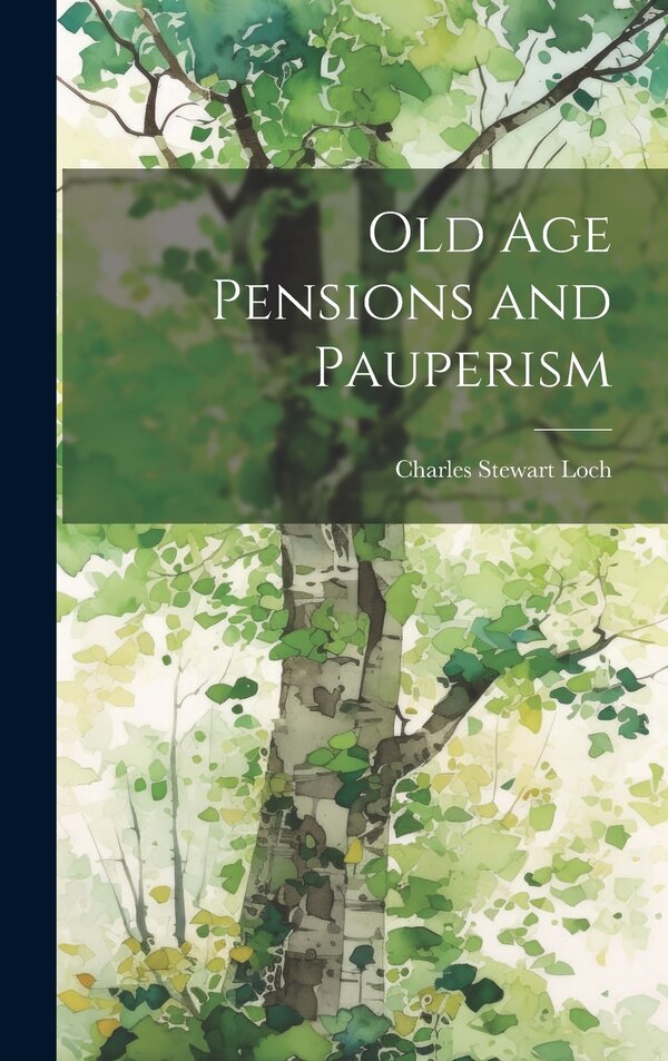 Old Age Pensions and Pauperism by Charles Stewart Loch, Hardcover | Indigo Chapters
