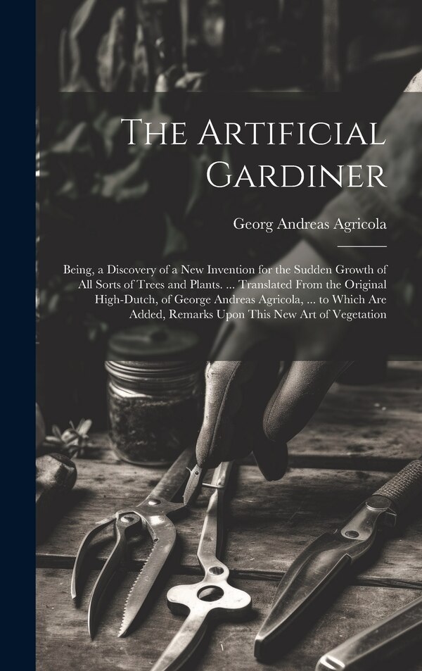 The Artificial Gardiner by Georg Andreas Agricola, Hardcover | Indigo Chapters