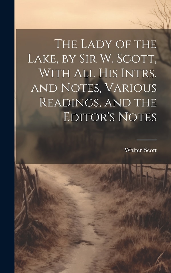 The Lady of the Lake by Sir W. Scott With All His Intrs. and Notes Various Readings and the Editor's Notes by WALTER SCOTT, Hardcover
