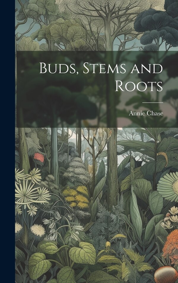 Buds Stems and Roots by Annie Chase, Hardcover | Indigo Chapters
